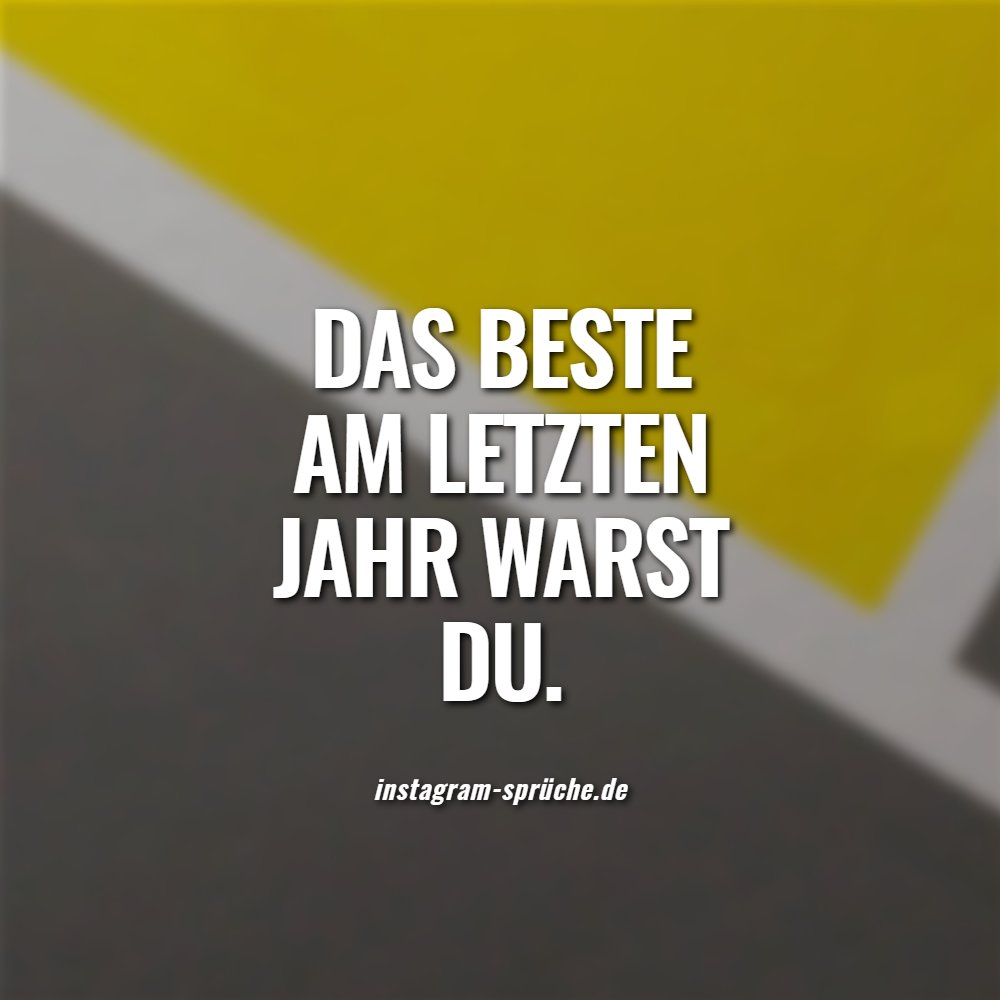 Das beste am letzten Jahr warst du.