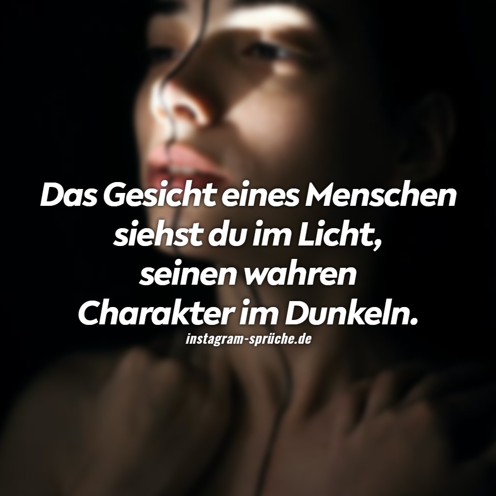 Das Gesicht eines Menschen siehst du im Licht, seinen wahren Charakter im Dunkeln.