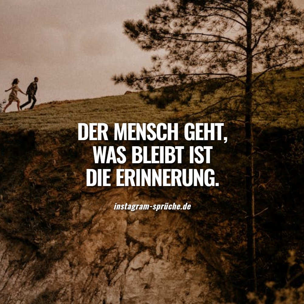 Der Mensch geht, was bleibt ist die Erinnerung.