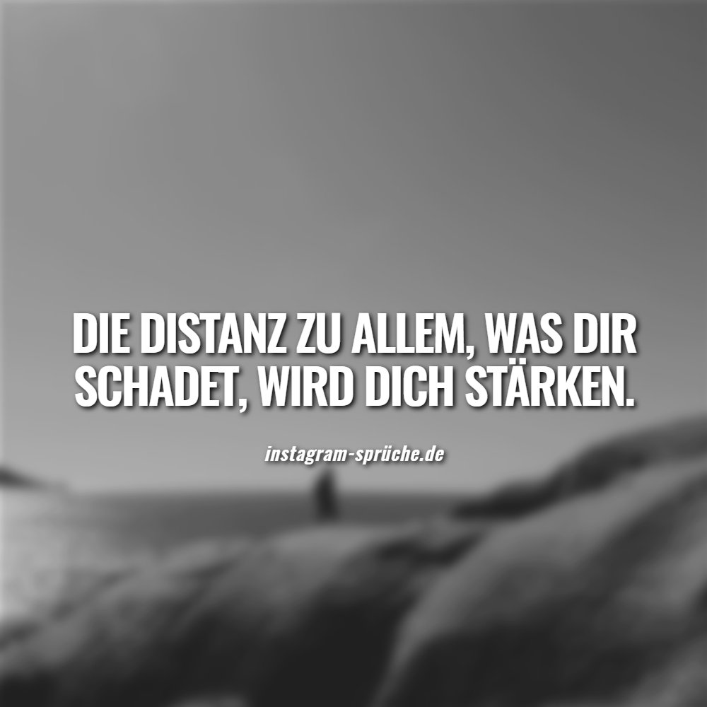 Die Distanz zu allem, was dir schadet, wird dich stärken.