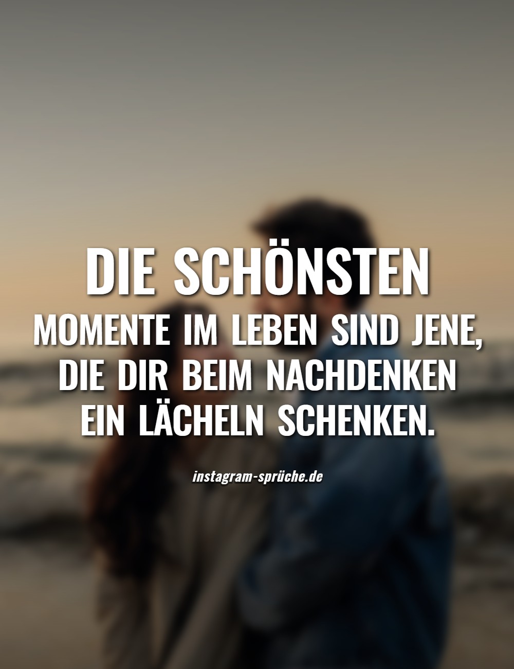 Die schönsten Momente im leben sind jene, die dir beim Nachdenken ein Lächeln schenken.