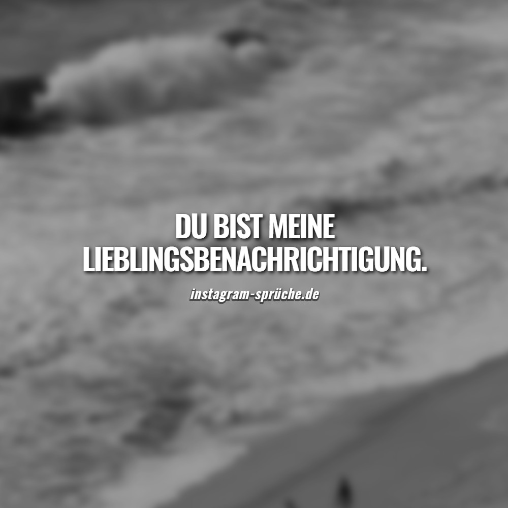 Du bist meine Lieblingsbenachrichtigung.