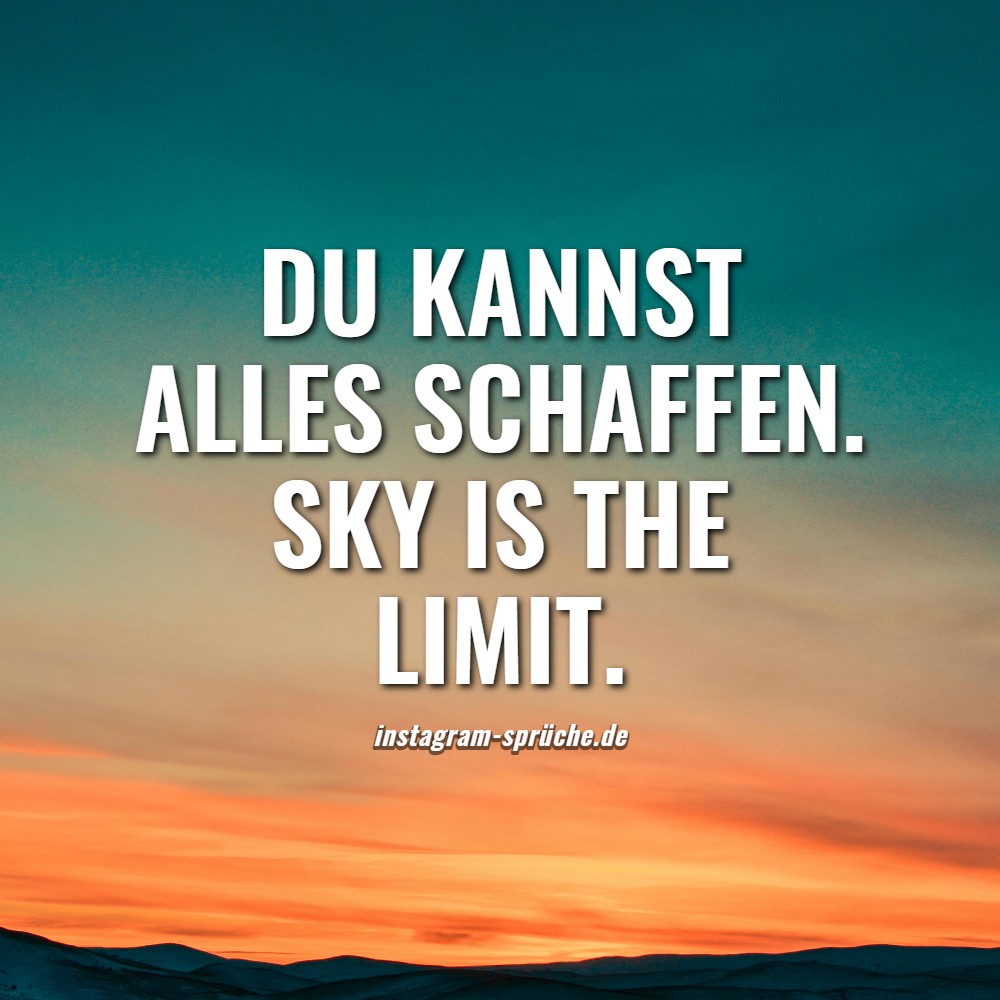 Du kannst alles schaffen. Sky is the limit.
