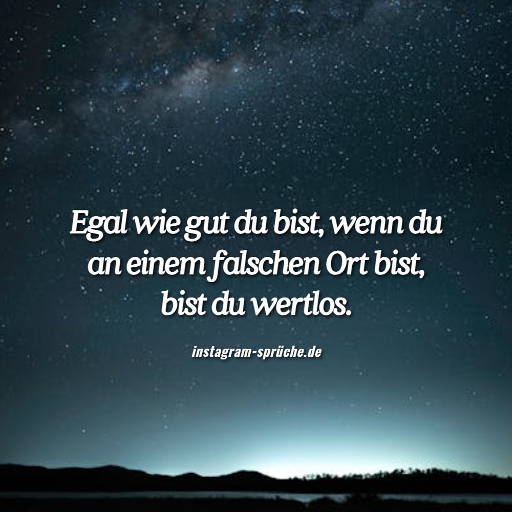 Egal wie gut du bist, wenn du an einem falschen Ort bist, bist du wertlos.