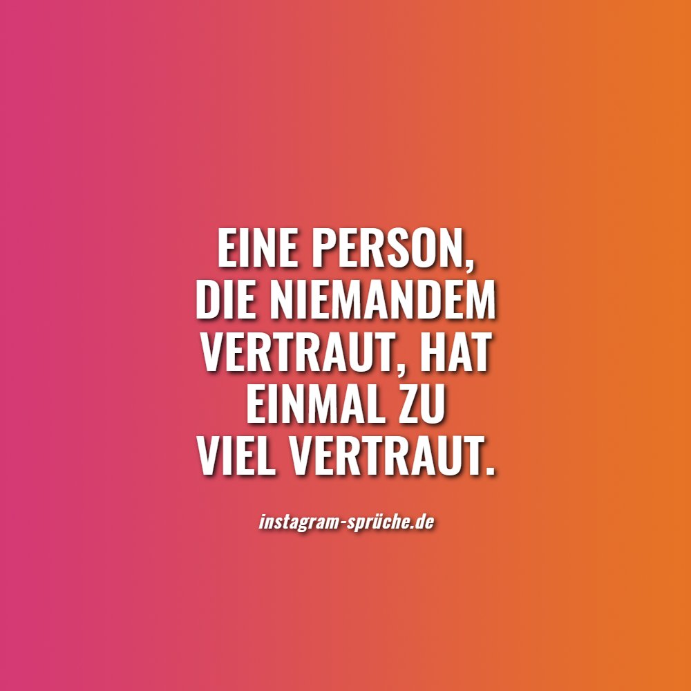 Eine Person, die niemandem vertraut, hat einmal zu viel vertraut.