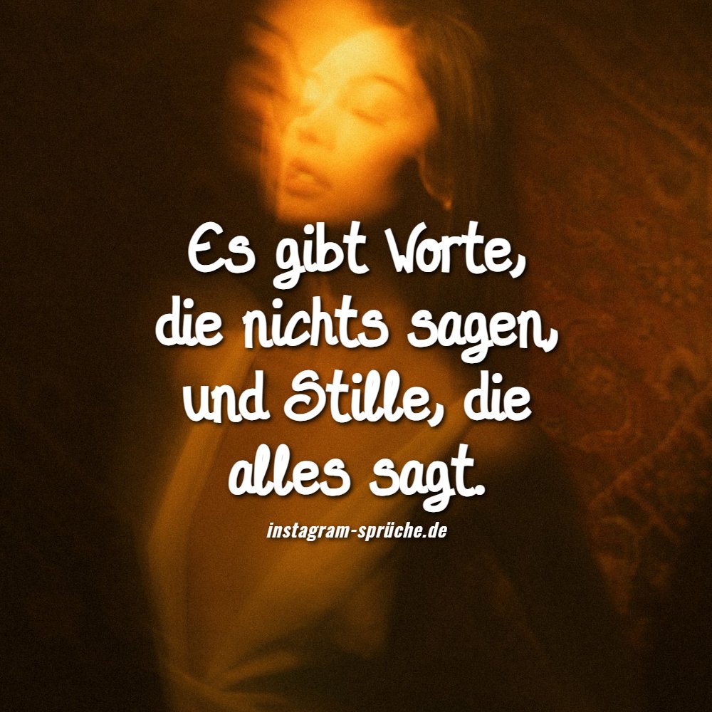 Es gibt Worte, die nichts sagen, und Stille, die alles sagt.