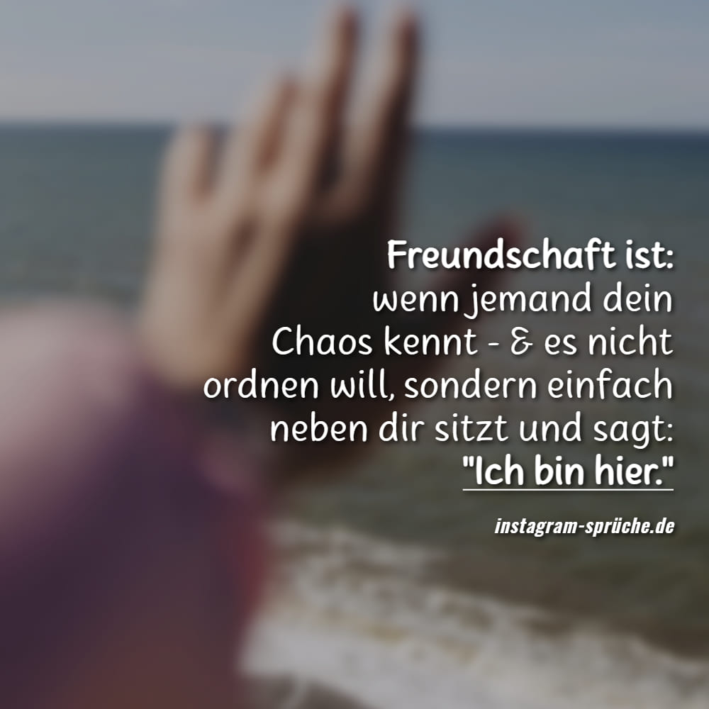 Freundschaft ist: wenn jemand dein Chaos kennt - & es nicht ordnen will, sondern einfach neben dir sitzt und sagt: 