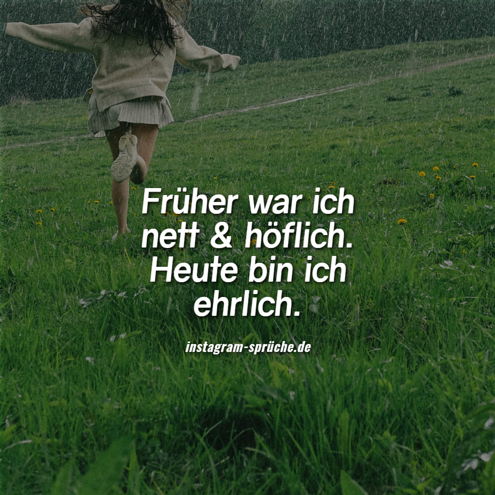 Früher war ich nett & höflich. Heute bin ich ehrlich.