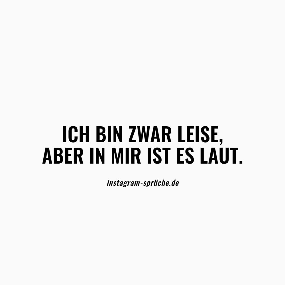 Ich bin zwar leise, aber in mir ist es laut.