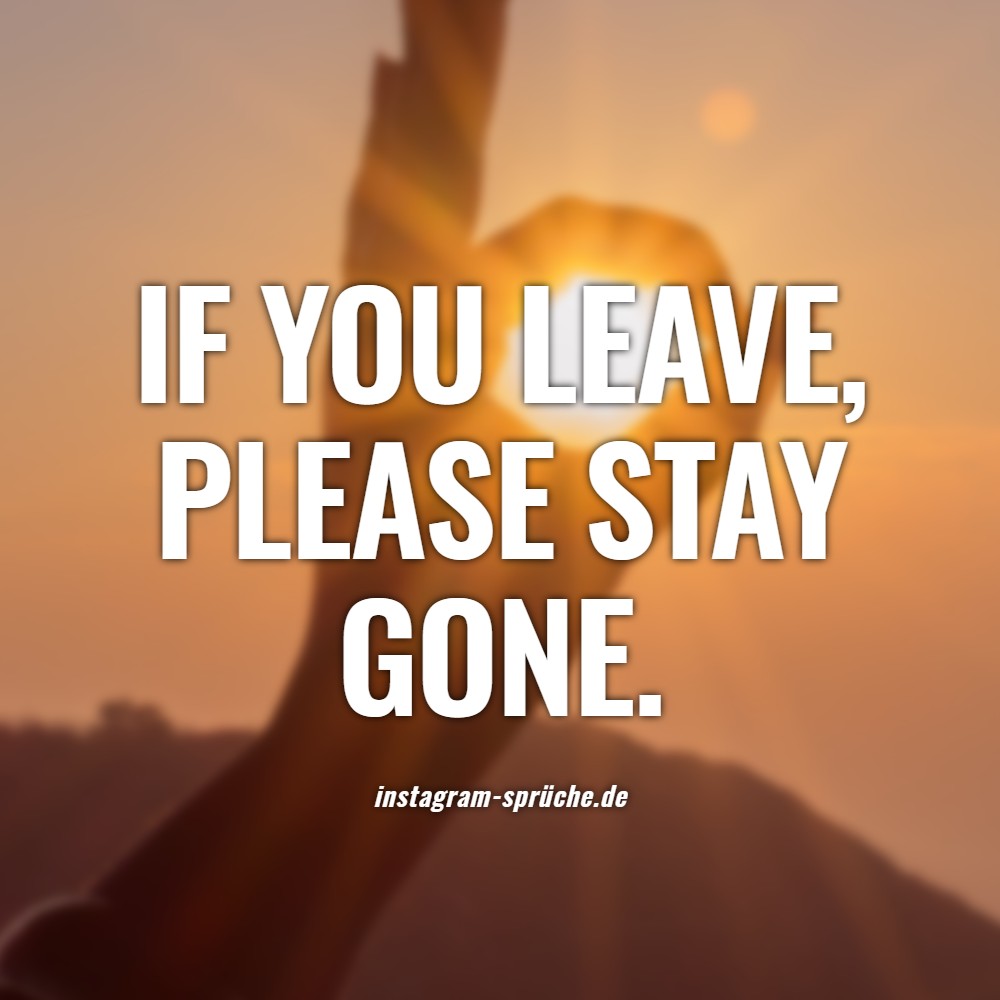 If you leave, please stay gone.