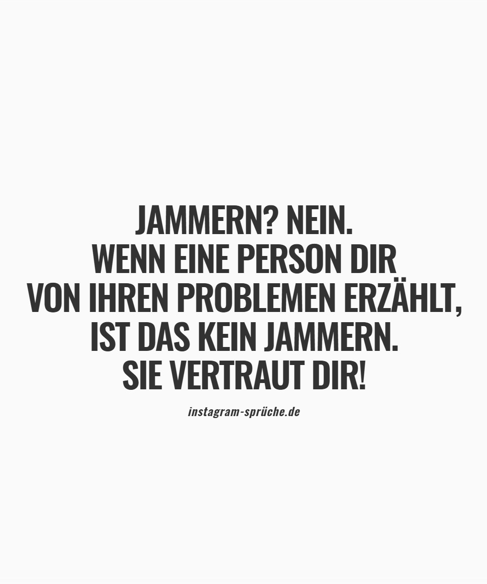 Jammern? Nein. Wenn eine Person dir von ihren Problemen erzählt, ist das kein Jammern. Sie vertraut dir!