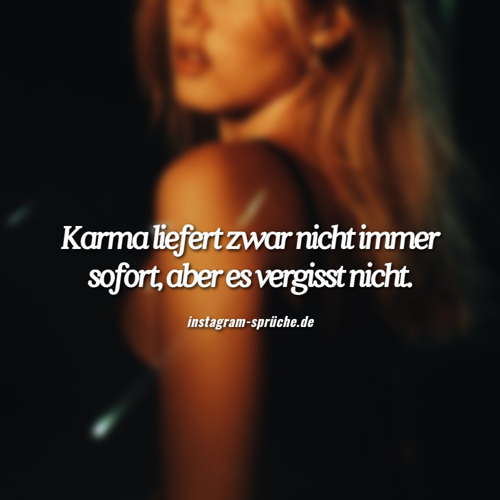 Karma liefert zwar nicht immer sofort, aber es vergisst nicht.