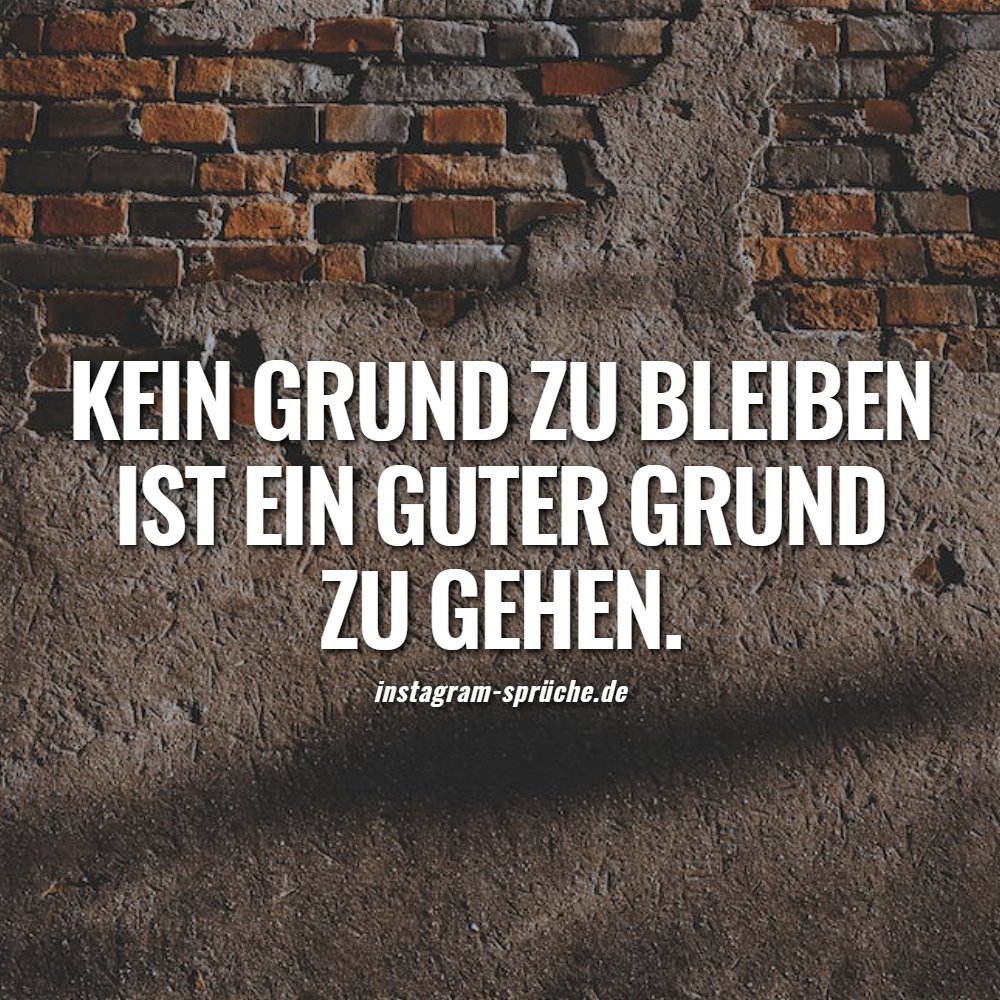 Kein Grund zu bleiben ist ein guter Grund zu gehen.