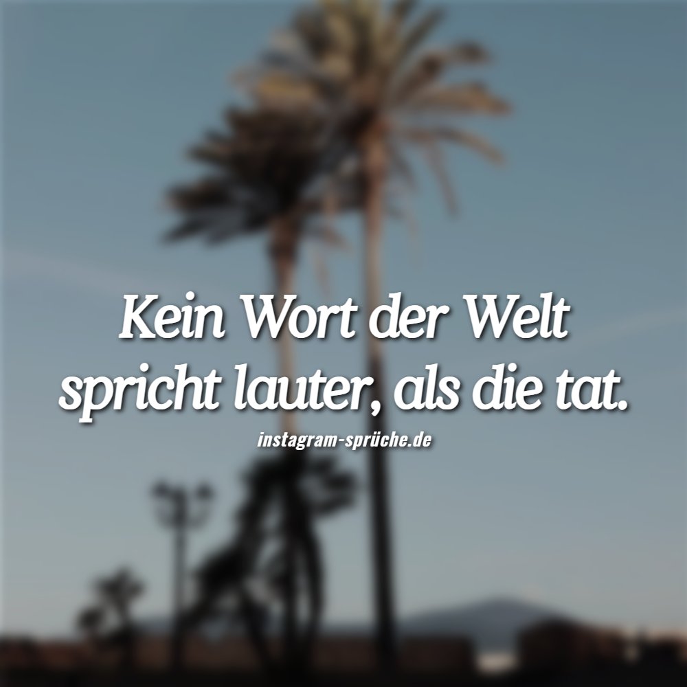 Kein Wort der Welt spricht lauter, als die tat.