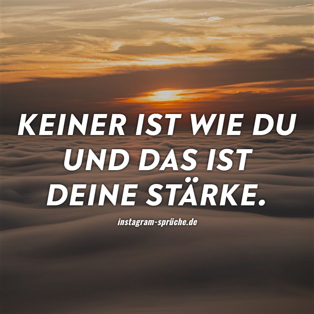 Keiner ist wie du und das ist deine Stärke.