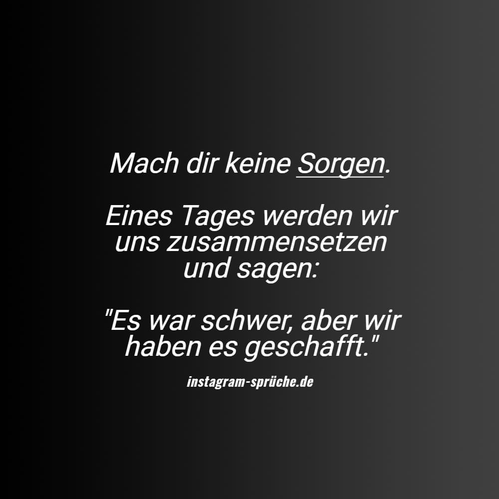 Mach dir keine Sorgen. Eines Tages werden wir uns zusammensetzen und sagen: 