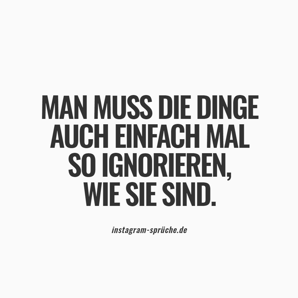 Man muss die Dinge auch einfach mal so ignorieren, wie sie sind.