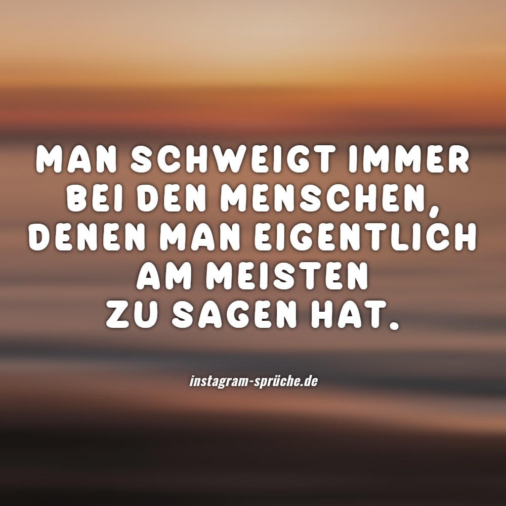 Man schweigt immer bei den Menschen, denen man eigentlich am meisten zu sagen hat. 