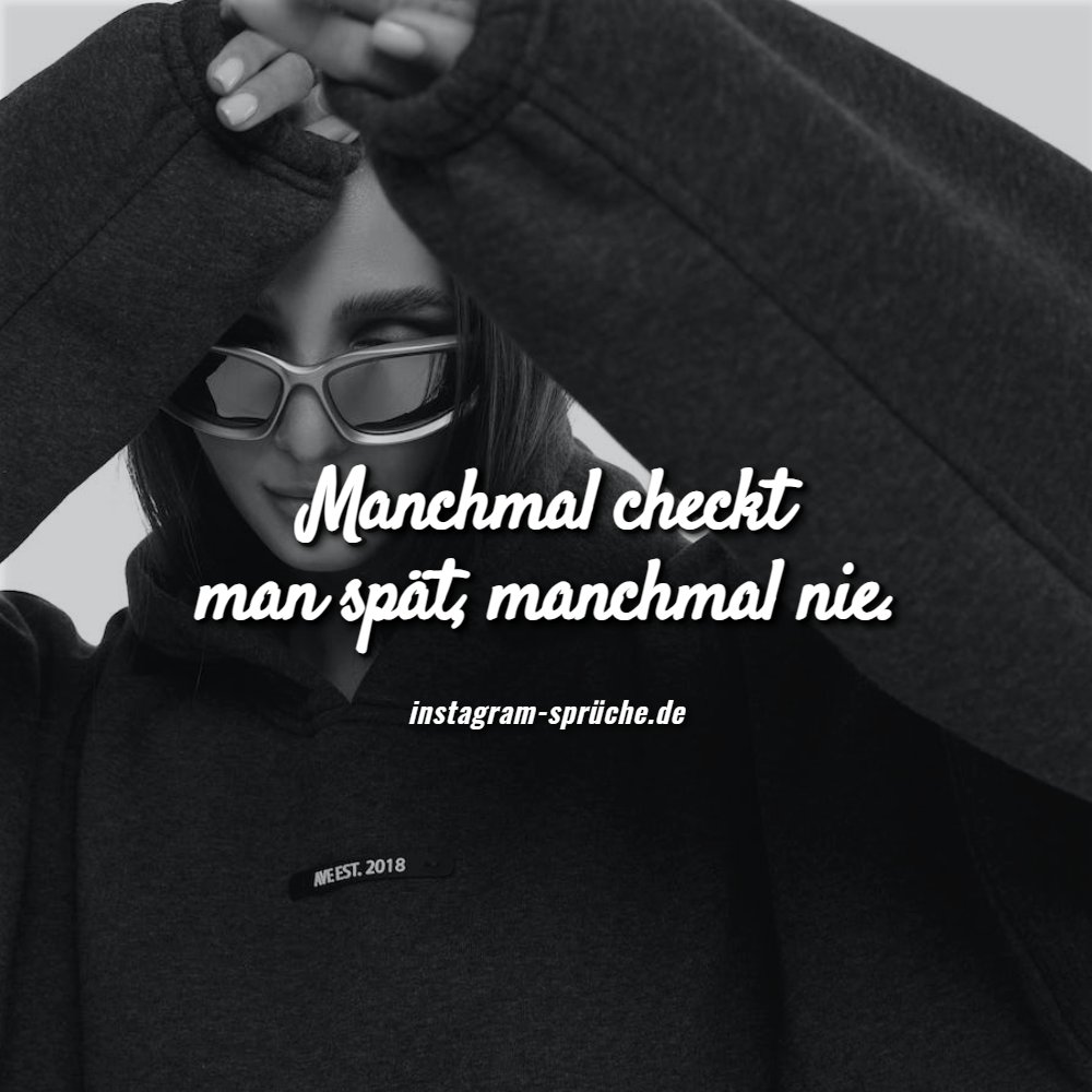 Manchmal checkt man spät, manchmal nie.