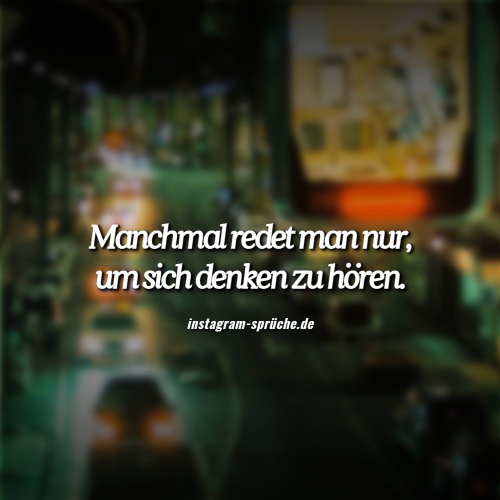 Manchmal redet man nur, um sich denken zu hören.
