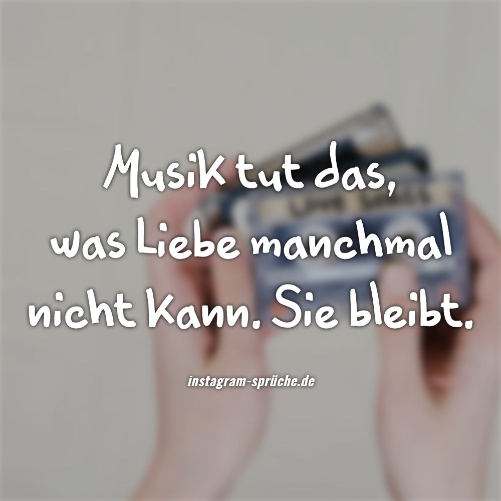 Musik tut das, was Liebe manchmal nicht kann. Sie bleibt.