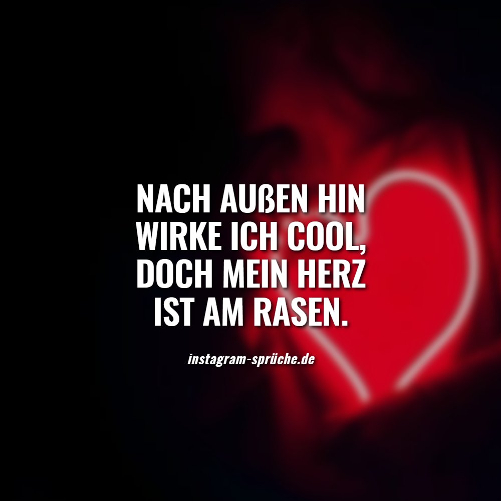 Nach außen hin wirke ich cool, doch mein Herz ist am rasen.