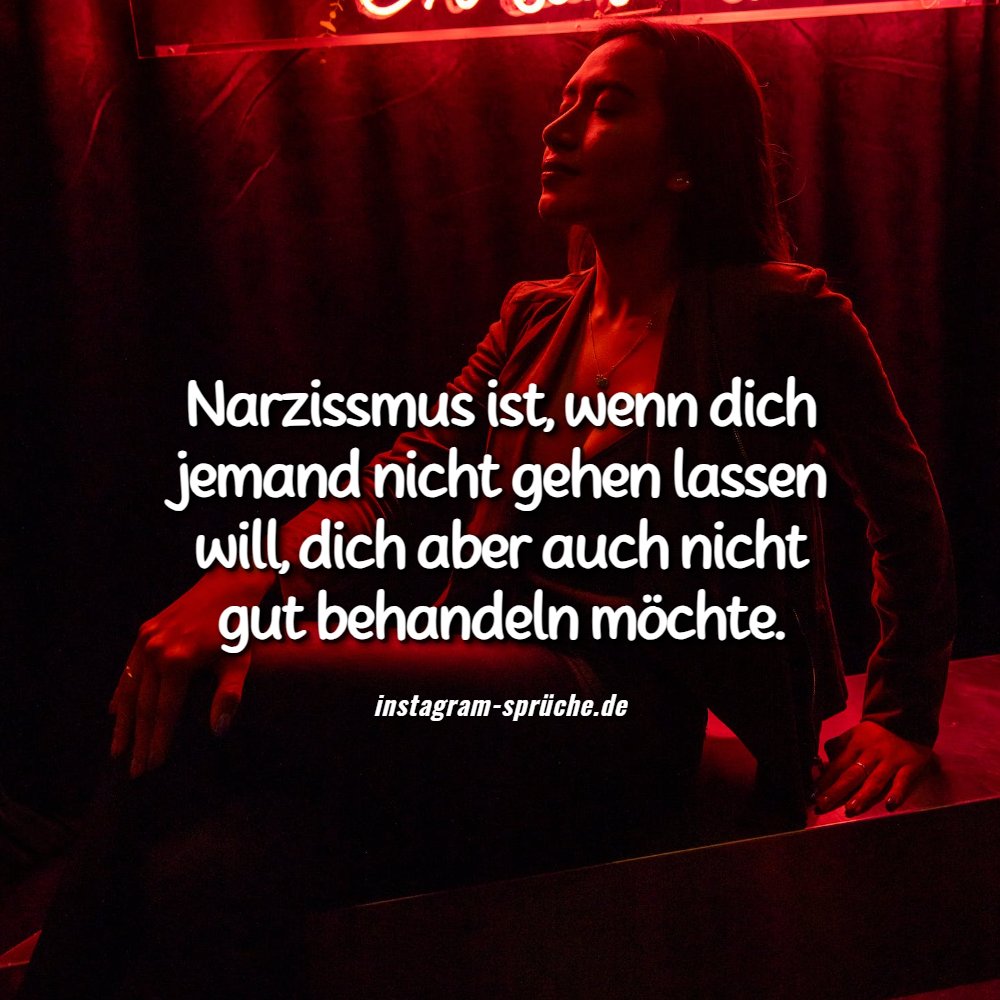Narzissmus ist, wenn dich jemand nicht gehen lassen will, dich aber auch nicht gut behandeln möchte.