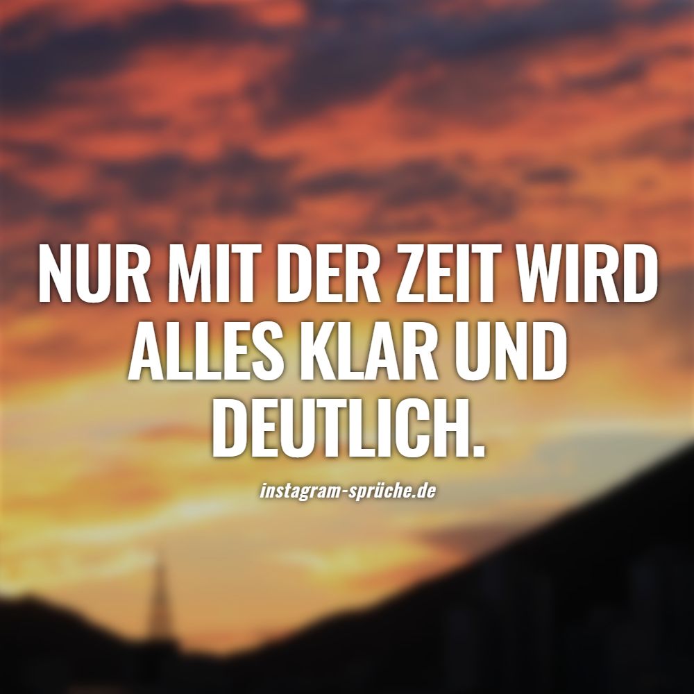 Nur mit der Zeit wird alles klar und deutlich.