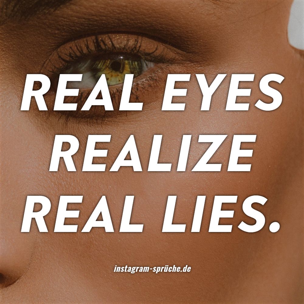 Real eyes realize real lies.