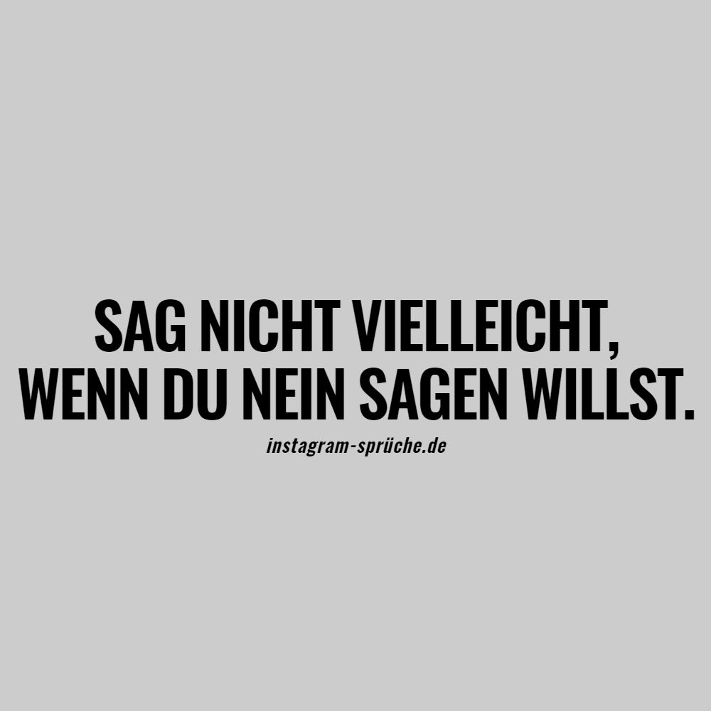 Sag nicht vielleicht, wenn du nein sagen willst.