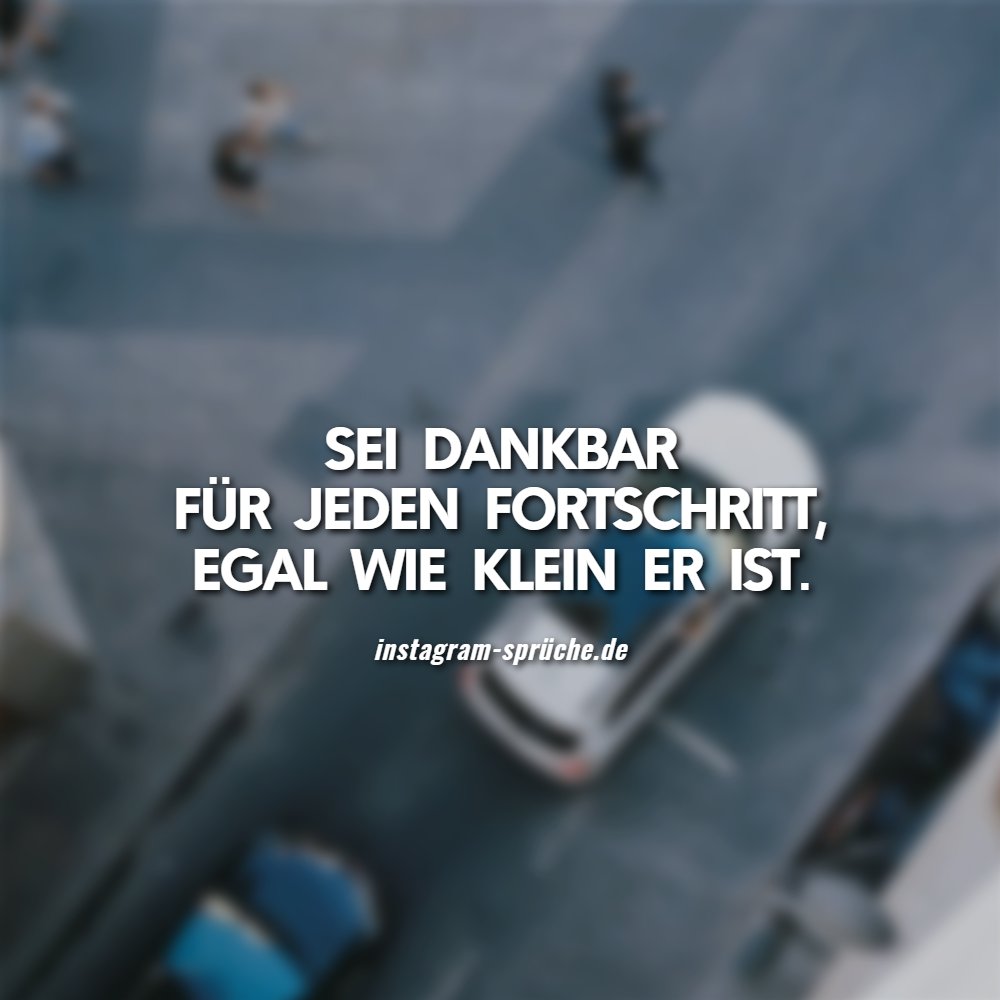 Sei dankbar für jeden Fortschritt, egal wie klein er ist.