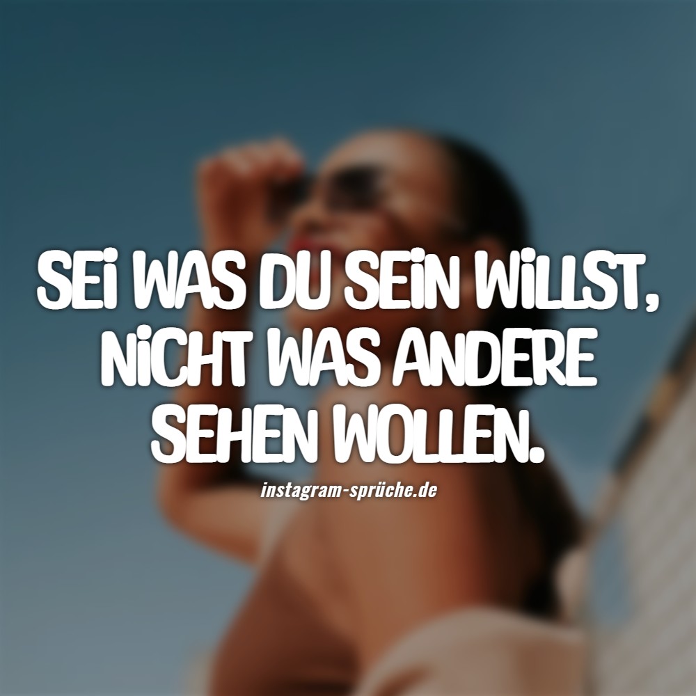 Sei was du sein willst, nicht was andere sehen wollen.