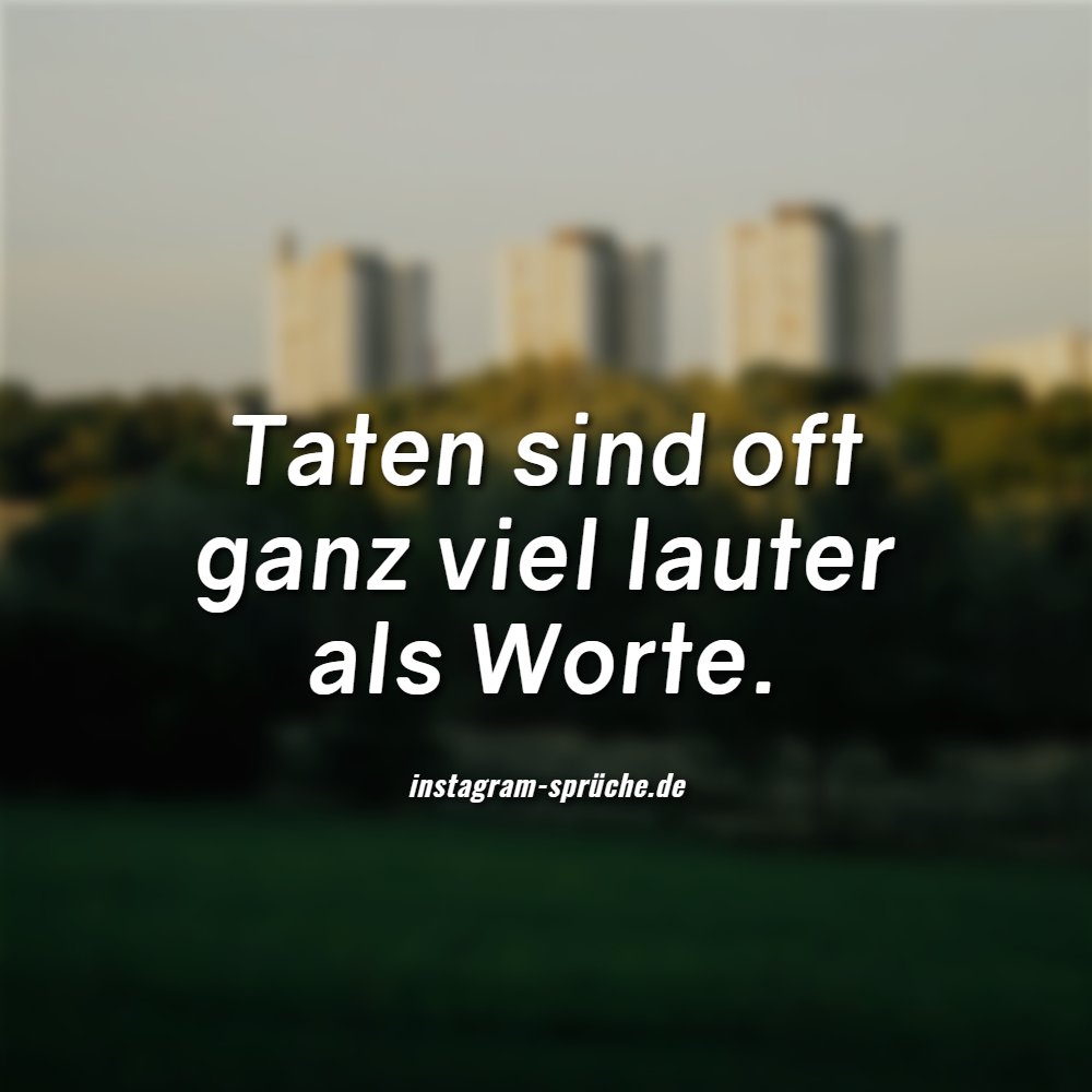 Taten sind oft ganz viel lauter als Worte.
