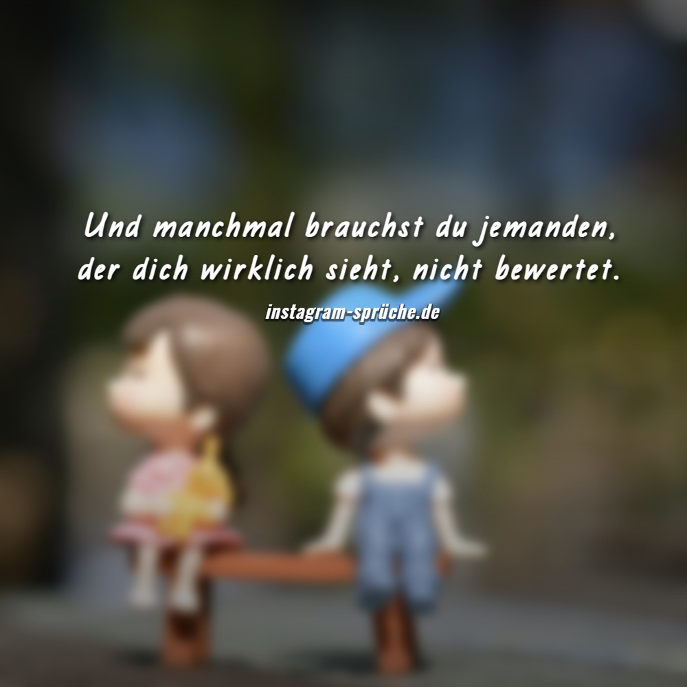 Und manchmal brauchst du jemanden, der dich wirklich sieht, nicht bewertet.