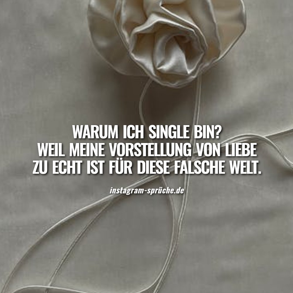 Warum ich Single bin? Weil meine Vorstellung von Liebe zu echt ist für diese falsche Welt.
