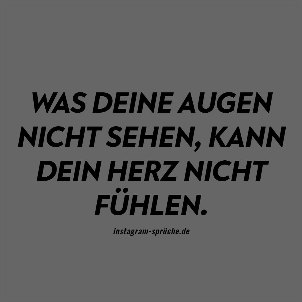 Was deine Augen nicht sehen, kann dein Herz nicht fühlen.