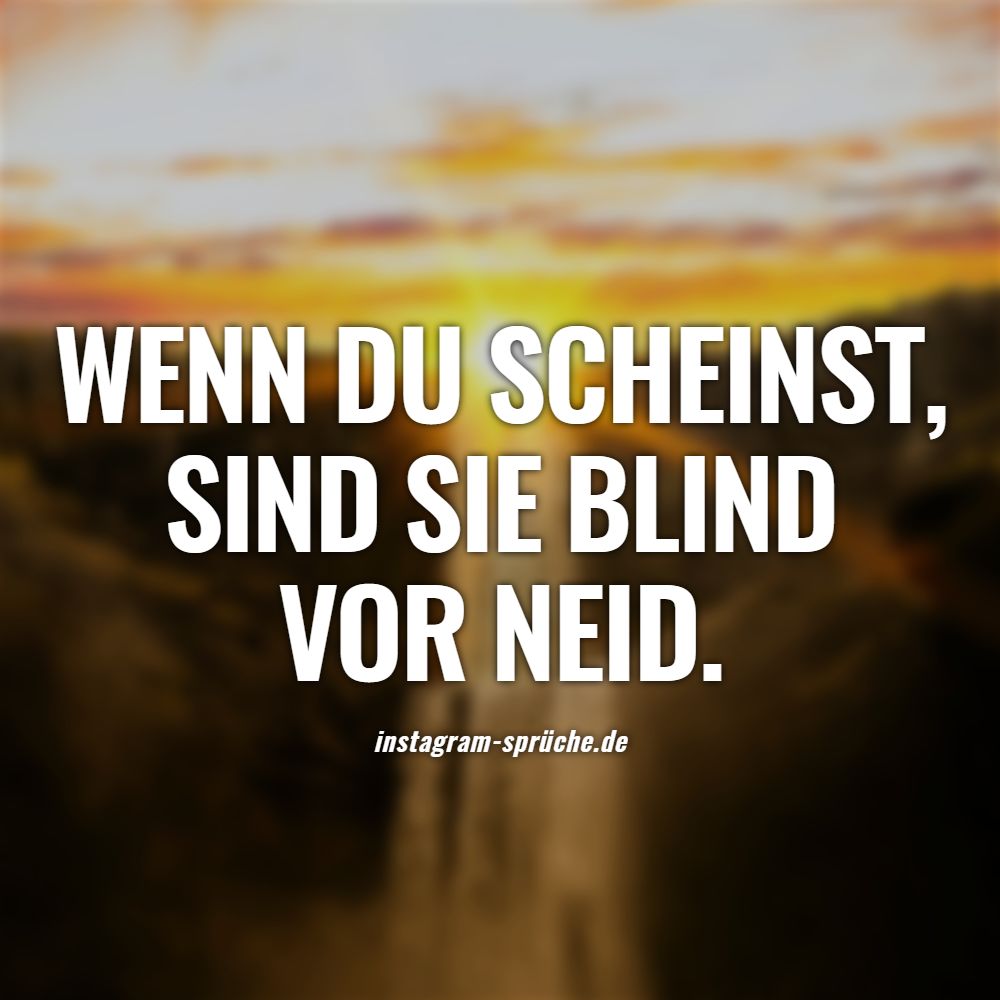 Wenn du scheinst, sind sie blind vor Neid.