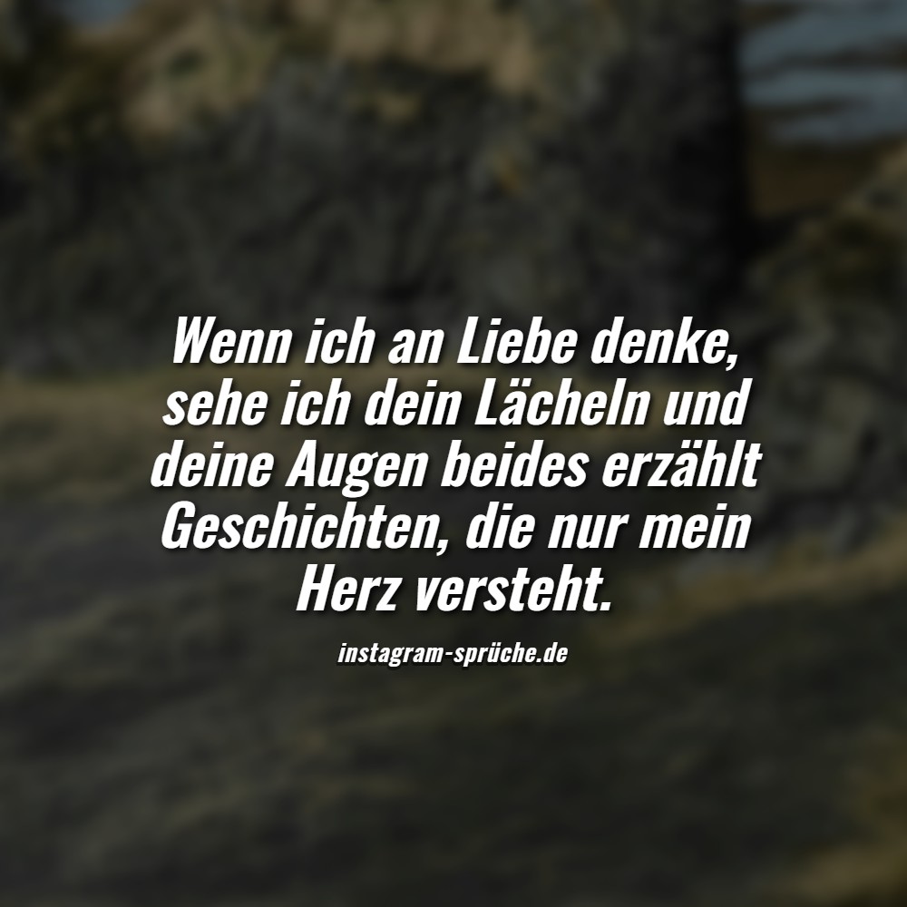 Wenn ich an Liebe denke, sehe ich dein Lächeln und deine Augen beides erzählt Geschichten, die nur mein Herz versteht.