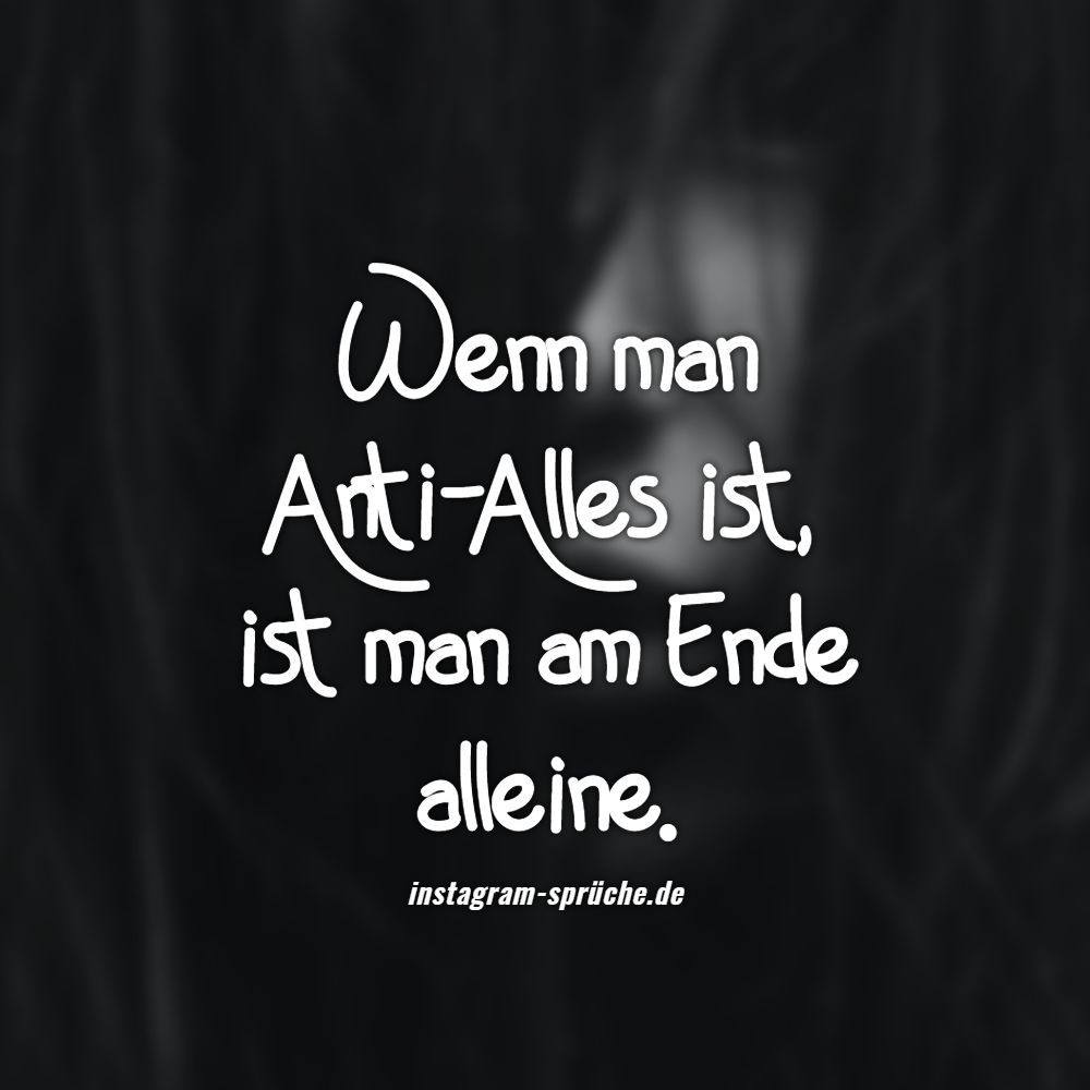 Wenn man Anti-Alles ist, ist man am Ende alleine.