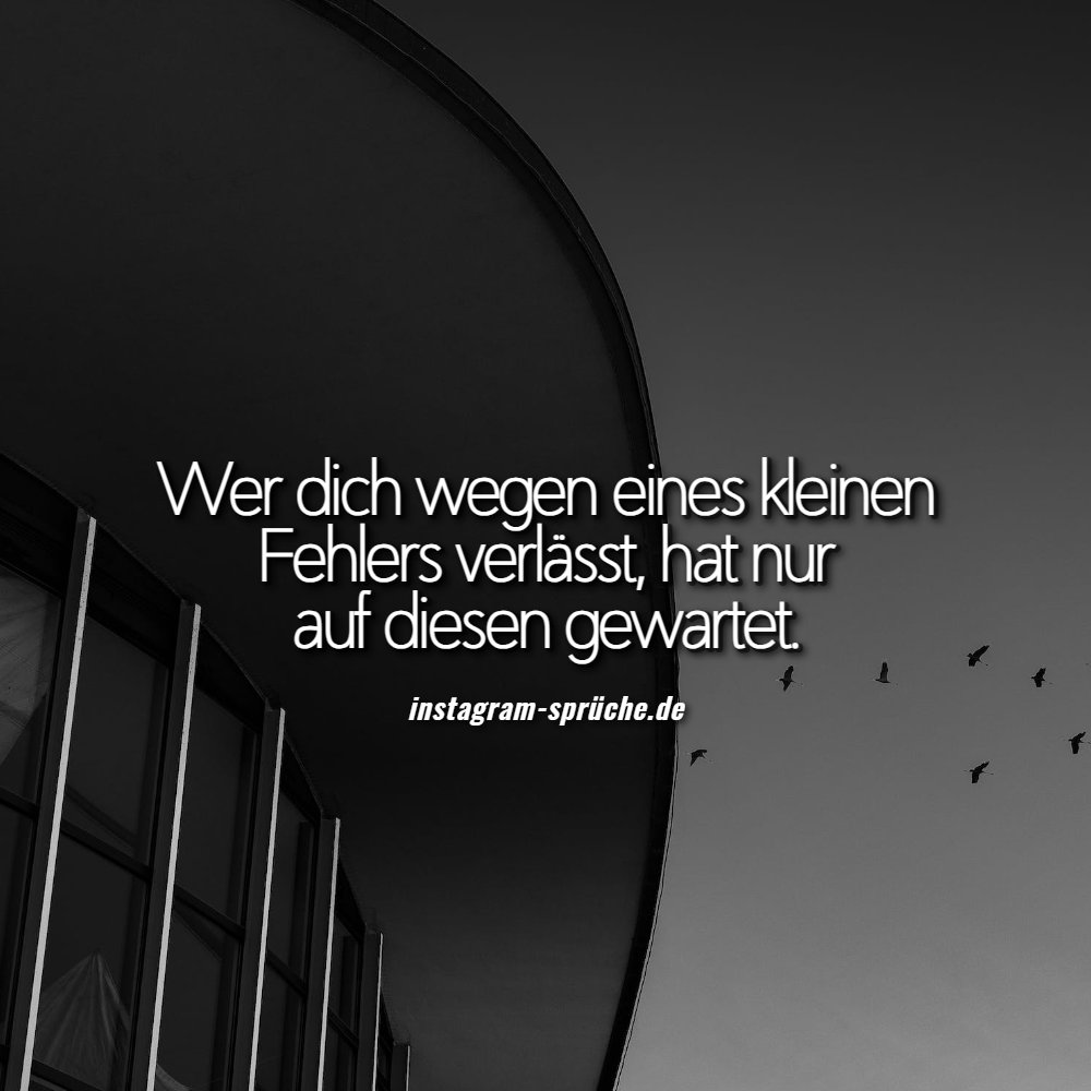 Wer dich wegen eines kleinen Fehlers verlässt, hat nur auf diesen gewartet.