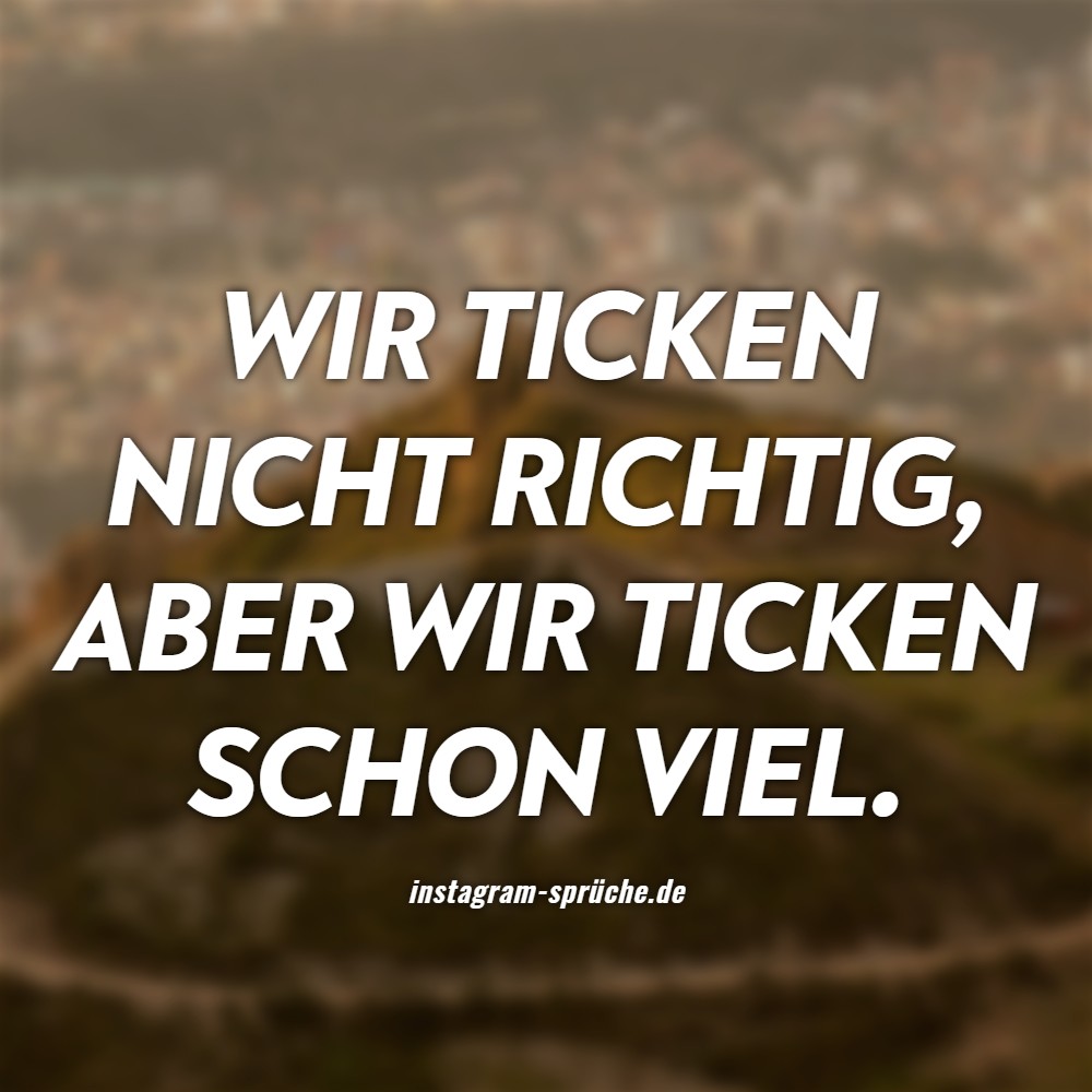 Wir ticken nicht richtig, aber wir ticken schon viel.