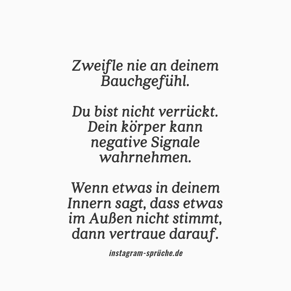 Zweifle nie an deinem Bauchgefühl. Du bist nicht verrückt. Dein körper kann negative Signale wahrnehmen. Wenn etwas in deinem Innern sagt, dass etwas im Außen nicht stimmt, dann vertraue darauf.